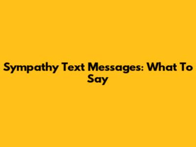 Sympathy Text Messages: What To Say