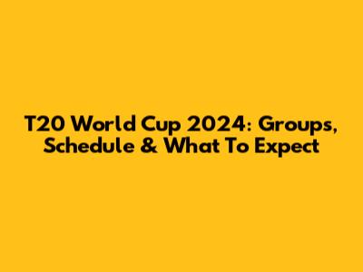 T20 World Cup 2024: Groups, Schedule & What To Expect
