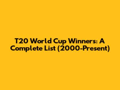 T20 World Cup Winners: A Complete List (2000-Present)
