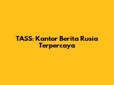 TASS: Kantor Berita Rusia Terpercaya