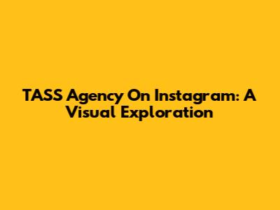 TASS Agency On Instagram: A Visual Exploration