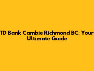 TD Bank Cambie Richmond BC: Your Ultimate Guide