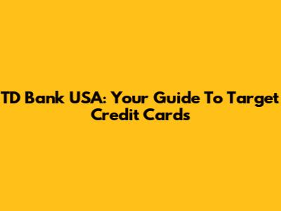 TD Bank USA: Your Guide To Target Credit Cards