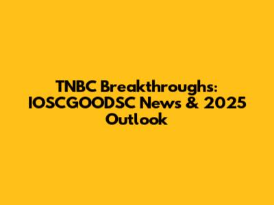 TNBC Breakthroughs: IOSCGOODSC News & 2025 Outlook