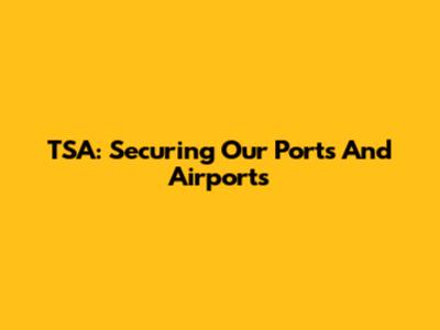 TSA: Securing Our Ports And Airports