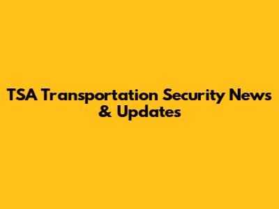 TSA Transportation Security News & Updates