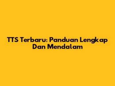 TTS Terbaru: Panduan Lengkap Dan Mendalam
