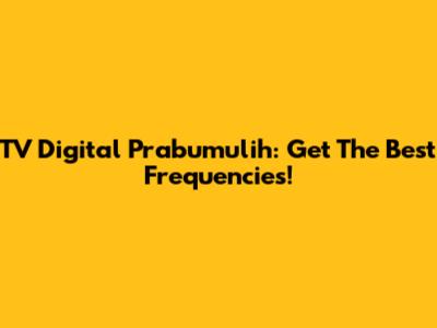 TV Digital Prabumulih: Get The Best Frequencies!