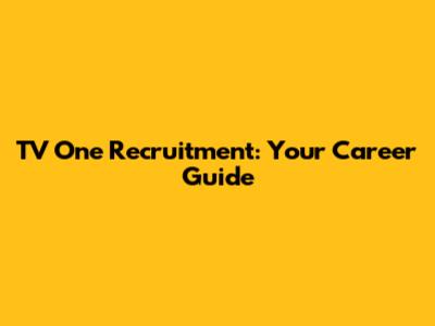 TV One Recruitment: Your Career Guide