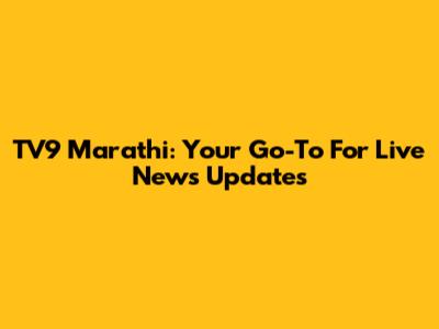 TV9 Marathi: Your Go-To For Live News Updates