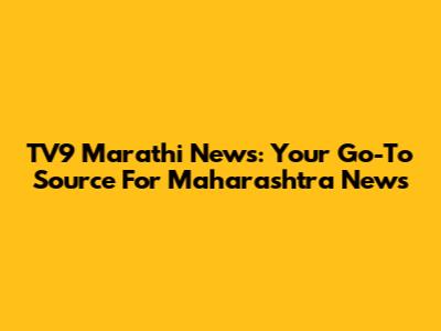 TV9 Marathi News: Your Go-To Source For Maharashtra News
