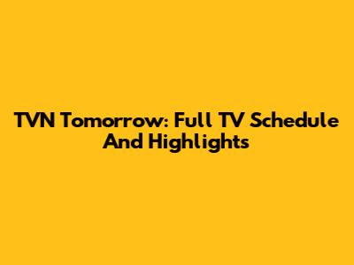 TVN Tomorrow: Full TV Schedule And Highlights