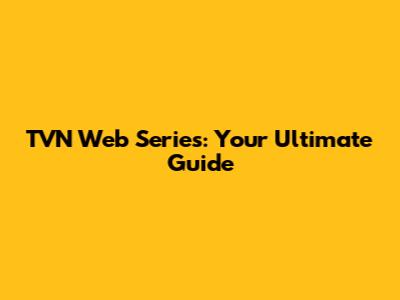 TVN Web Series: Your Ultimate Guide