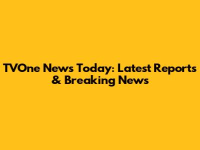 TVOne News Today: Latest Reports & Breaking News