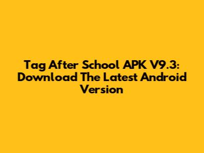 Tag After School APK V9.3: Download The Latest Android Version