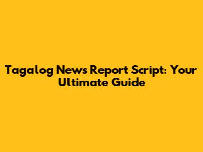 Tagalog News Report Script: Your Ultimate Guide