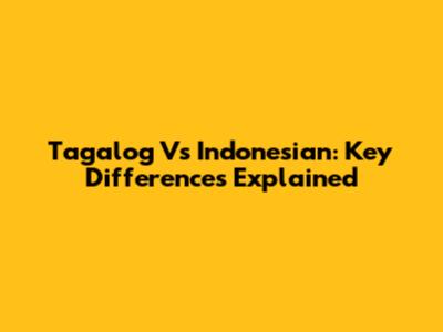 Tagalog Vs Indonesian: Key Differences Explained