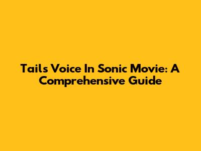Tails' Voice In Sonic Movie: A Comprehensive Guide