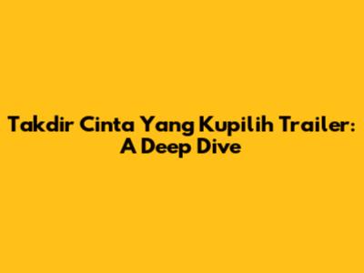 Takdir Cinta Yang Kupilih Trailer: A Deep Dive