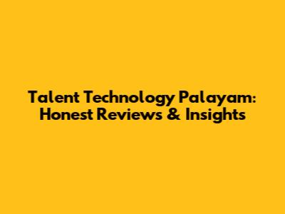 Talent Technology Palayam: Honest Reviews & Insights