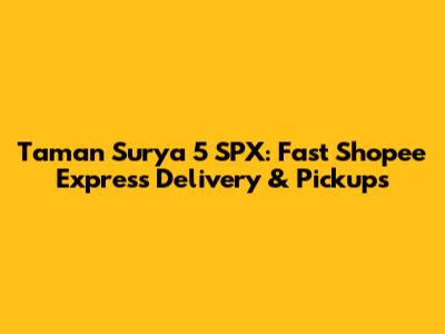 Taman Surya 5 SPX: Fast Shopee Express Delivery & Pickups