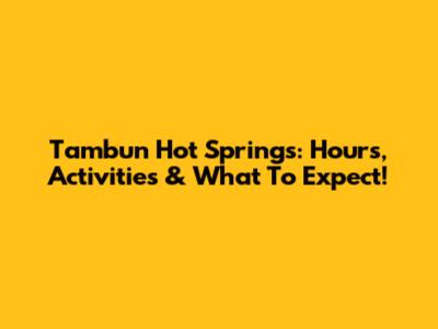 Tambun Hot Springs: Hours, Activities & What To Expect!