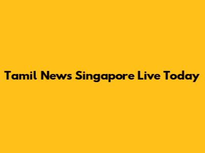 Tamil News Singapore Live Today