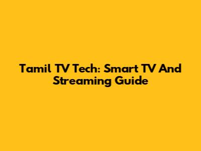 Tamil TV Tech: Smart TV And Streaming Guide