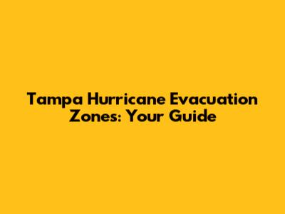 Tampa Hurricane Evacuation Zones: Your Guide