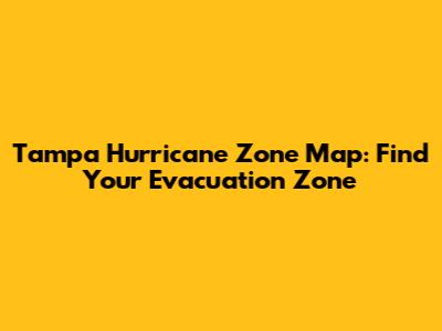 Tampa Hurricane Zone Map: Find Your Evacuation Zone