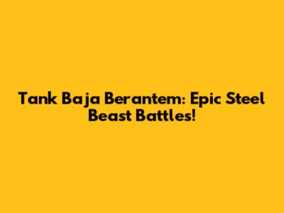 Tank Baja Berantem: Epic Steel Beast Battles!