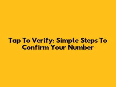 Tap To Verify: Simple Steps To Confirm Your Number
