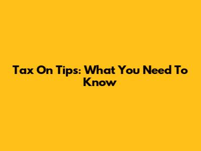 Tax On Tips: What You Need To Know