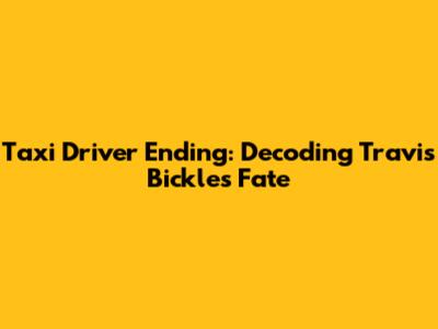 Taxi Driver Ending: Decoding Travis Bickle's Fate