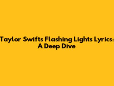 Taylor Swift's Flashing Lights Lyrics: A Deep Dive