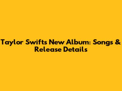 Taylor Swift's New Album: Songs & Release Details