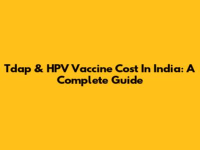 Tdap & HPV Vaccine Cost In India: A Complete Guide