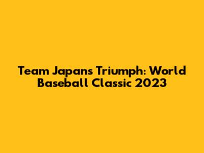 Team Japan's Triumph: World Baseball Classic 2023