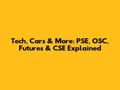 Tech, Cars & More: PSE, OSC, Futures & CSE Explained