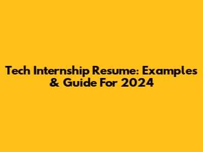 Tech Internship Resume: Examples & Guide For 2024