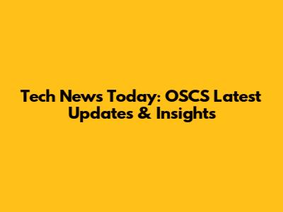 Tech News Today: OSCS Latest Updates & Insights