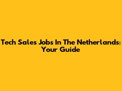 Tech Sales Jobs In The Netherlands: Your Guide