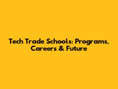 Tech Trade Schools: Programs, Careers & Future