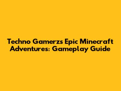 Techno Gamerz's Epic Minecraft Adventures: Gameplay Guide