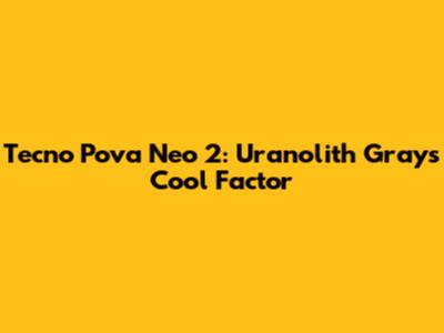 Tecno Pova Neo 2: Uranolith Gray's Cool Factor