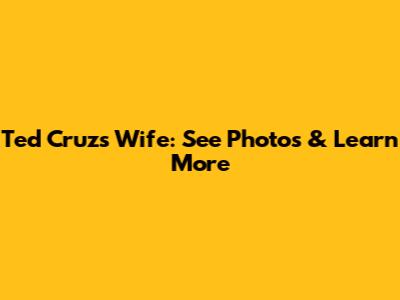 Ted Cruz's Wife: See Photos & Learn More