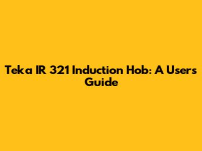 Teka IR 321 Induction Hob: A User's Guide