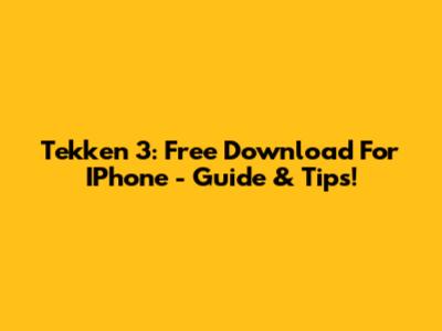 Tekken 3: Free Download For IPhone - Guide & Tips!