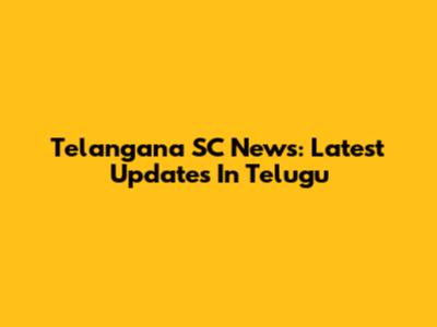 Telangana SC News: Latest Updates In Telugu