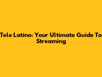 Tele Latino: Your Ultimate Guide To Streaming